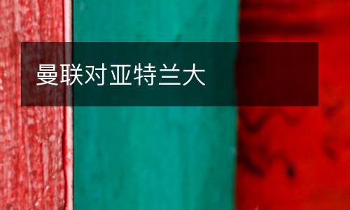 曼聯對亞特蘭大