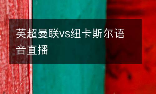 英超曼聯vs紐卡斯爾語音直播
