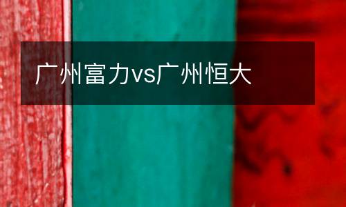 廣州富力vs廣州恒大