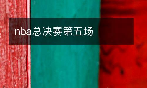 nba總決賽第五場