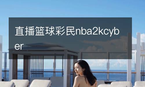直播籃球彩民nba2kcyber
